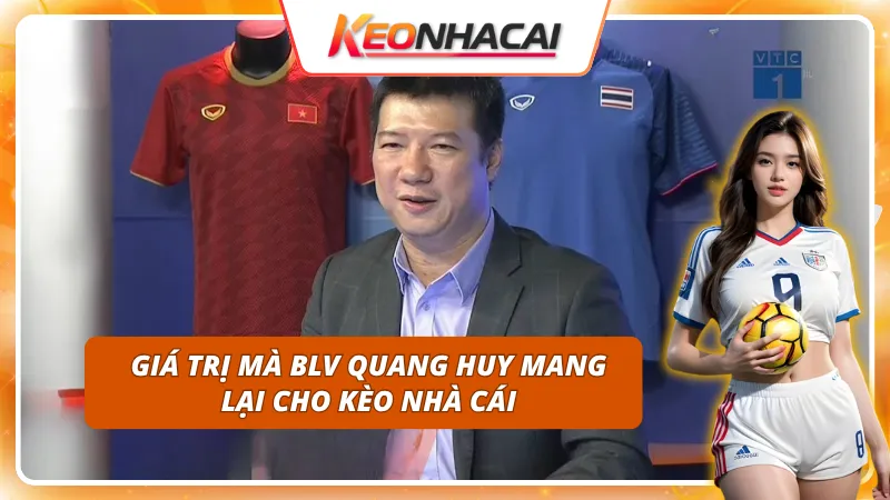 BLV Quang Huy 6 Những giá trị nào mà BLV Quang Huy đã đem lại