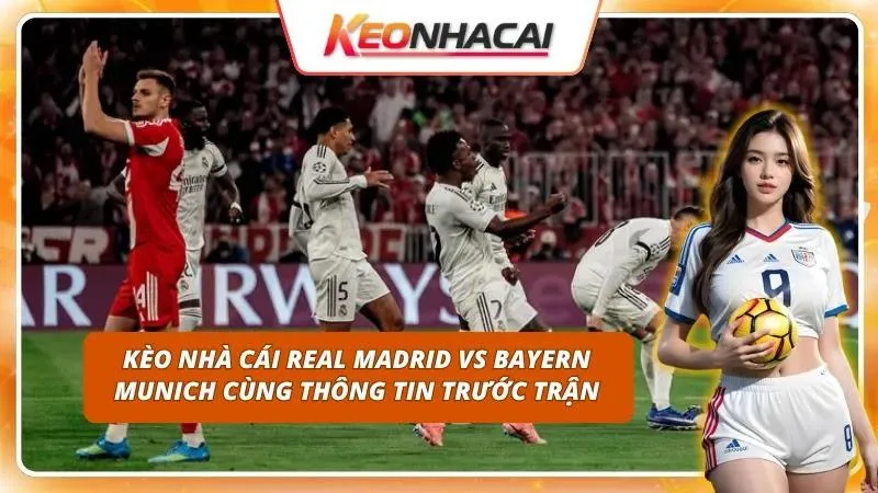 Kèo Nhà Cái Real Madrid vs Bayern Munich | Kinh Điển Châu Âu 1 Trận Siêu kinh điển châu Âu luôn làm bùng nổ mọi bảng kèo