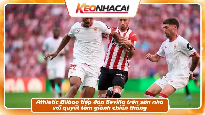 Nhận Định Athletic Bilbao Vs Sevilla: Pháo Đài San Mames 1 Nhận định Athletic Bilbao vs Sevilla – Bối cảnh trận đấu