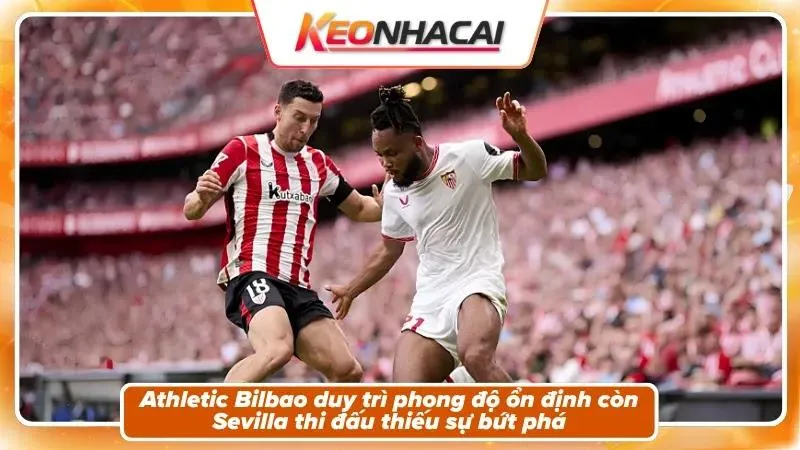 Nhận Định Athletic Bilbao Vs Sevilla: Pháo Đài San Mames 3 Phong độ và bối cảnh hai đội Athletic Bilbao và Sevilla