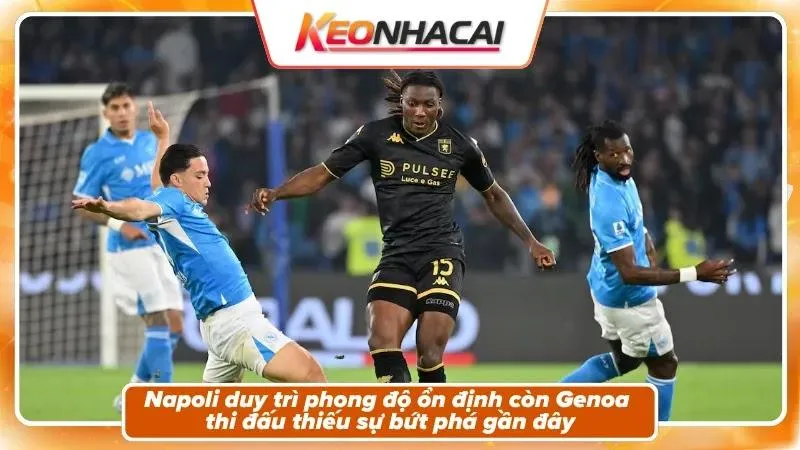 Nhận Định Genoa Vs Napoli: Cuộc Đối Đầu Tại Luigi Ferraris 3 Phong độ và bối cảnh hai đội Genoa và Napoli