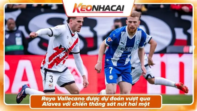Nhận Định Rayo Vallecano Vs Alaves: Vũ Điệu Và Thử Thách 5 Nhận định tỷ số: Rayo Vallecano 2 - 1 Alaves