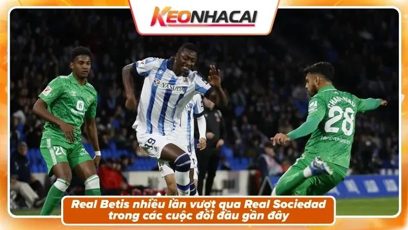 Nhận Định Real Betis Vs Real Sociedad: Cuộc Chiến Top 6 2 Lịch sử đối đầu: Real Betis áp đảo tuyệt đối