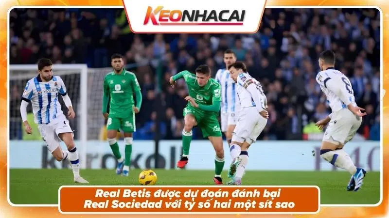 Nhận Định Real Betis Vs Real Sociedad: Cuộc Chiến Top 6 5 Nhận định tỷ số: Real Betis 2 - 1 Real Sociedad