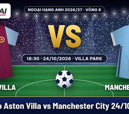 Soi kèo Aston Villa vs Manchester City 24/10: chọn Man City